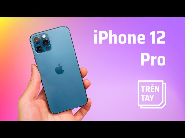 Trên tay iPhone 12 Pro