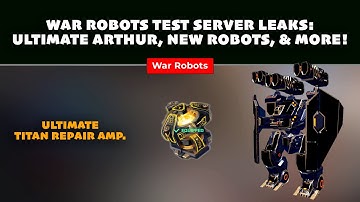 War Robots Test Server Leaks: ULTIMATE Arthur, New Robots, Ultimate Titan Repair Amplifier & More!