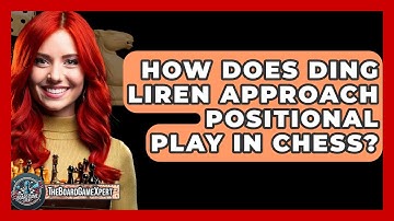 How Does Ding Liren Approach Positional Play In Chess? - The Board Game Xpert