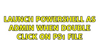 Launch powershell as admin when double click on ps1 file (4 Solutions!!)