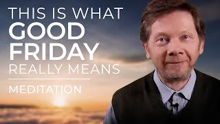 The Real Message of Good Friday | Special Easter Meditation with Eckhart Tolle