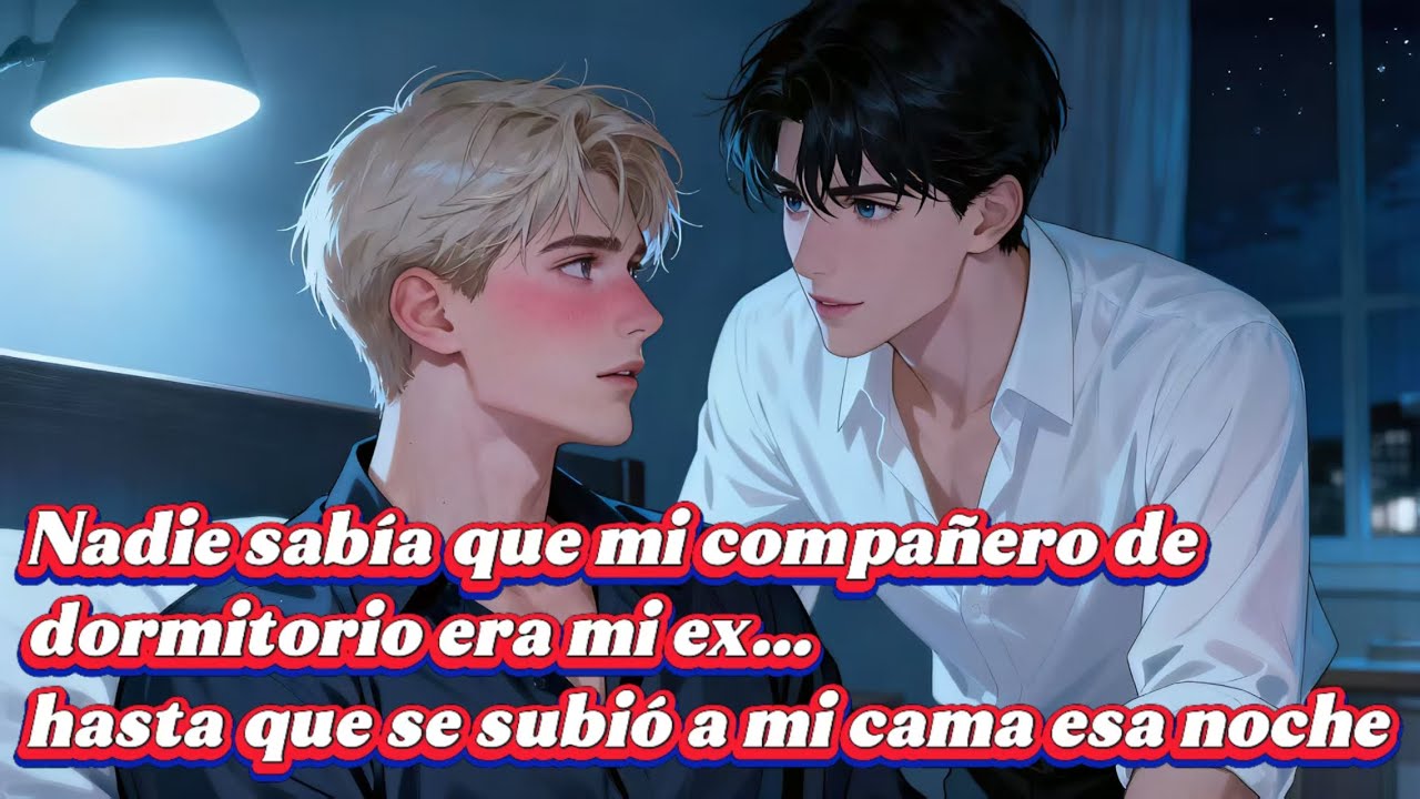 Nadie sabía que mi compañero de dormitorio era mi ex… hasta que se subió a mi cama esa noche | BL