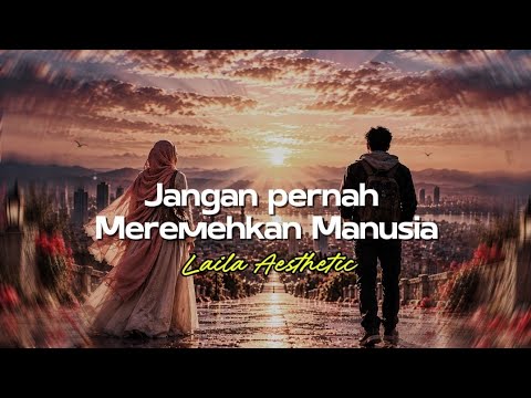 Jangan Pernah Meremehkan Manusia - Laila Aesthetic | Lirik Lagu