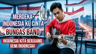 Merdeka Indonesia Ku Cinta Bungas Band Indonesia Kita Berjuang Demi Indonesia