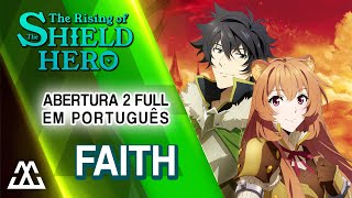 Video thumbnail of "The Rising of Shield Hero Abertura 2 Completa em Portugues - Faith (PT-BR)"
