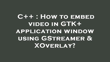 C++ : How to embed video in GTK+ application window using GStreamer & XOverlay?