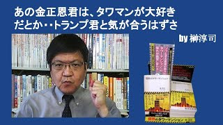 あの金正恩君は、タワマンが大好きだとか・・トランプ君と気が合うはずさ　by榊淳司