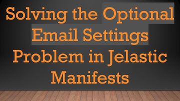 Solving the Optional Email Settings Problem in Jelastic Manifests