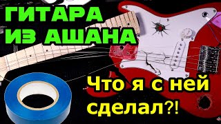 Гитара Ваганыча за 4000р из Ашана🎸  Что я с ней сделал!?