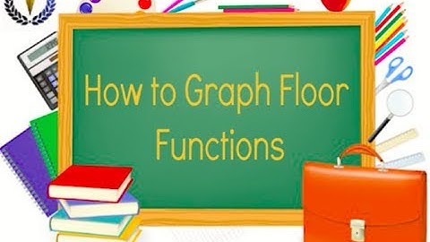 How to Graph Floor Functions