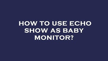 How to use echo show as baby monitor?