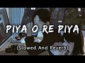 Piya O Re Piya [Slowed And Reverb] : Atif Aslam | Slowed | @Music Lovers | @Textaudio | Lofi&#39;s Slot