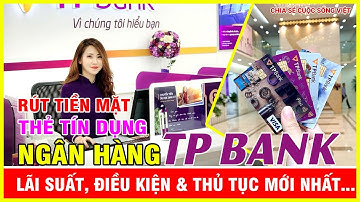 Rút Tiền Thẻ Tín Dụng TPBank Tiền Mặt Mức phí Và  Lãi Suất Bạn Nên Biết