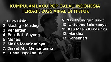 KUMPULAN LAGU POP GALAU INDONESIA TERBAIK 2025 VIRAL DI TIKTOK || Playlist lagu galau brutal
