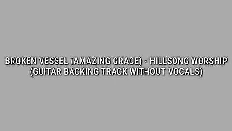 Broken Vessel (Amazing Grace) - Hillsong Worship (Guitar Backing Track without Vocals)