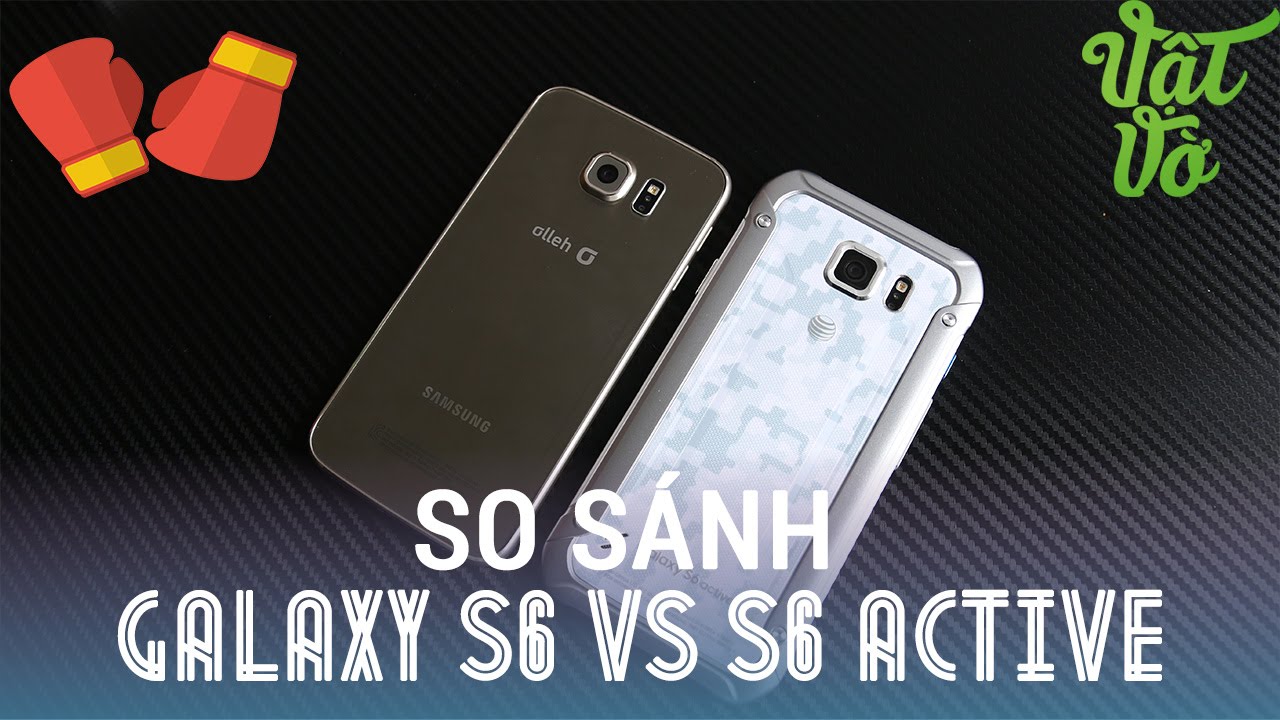 Váº­t Vá»�| So sÃ¡nh Samsung Galaxy S6 vÃ  Galaxy s6 Active: mua mÃ¡y nÃ o?