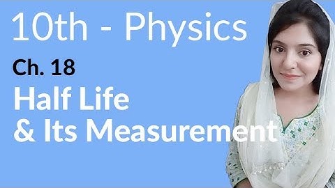 10th Class Physics Chapter 9 - Half Life and its Measurement - Class 10th Physics Chapter 18