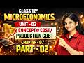 Class 12 Microeconomics Chapter 7 | Concept of Cost &amp; Production Cost Explained (Unit 3) | PART -02