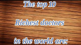 Top 10 Richest Doctor in the world Wealth