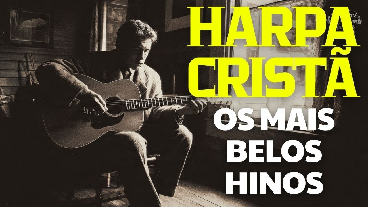 HARPA CRISTÃ – OS MAIS BELOS HINOS PARA OUVIR, ORAR E SENTIR A PRESENÇA DE DEUS