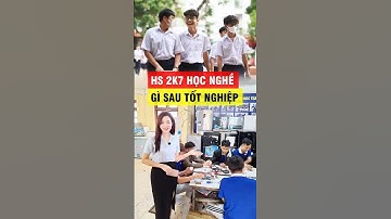 học sinh 2k7 nên học nghề gì sau khi tốt nghiệp
