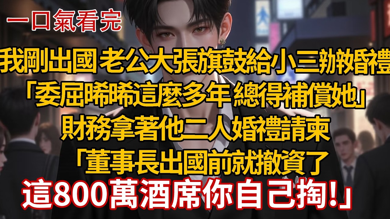 我剛出國 老公大張旗鼓給小三辦婚禮，「委屈晞晞這麼多年 總得補償她」財務拿著他二人婚禮請柬，「董事長出國前就撤資了，這800萬酒席你自己掏！」他手裏的酒杯當場摔碎，小三的臉都青了！#情感 #豪門
