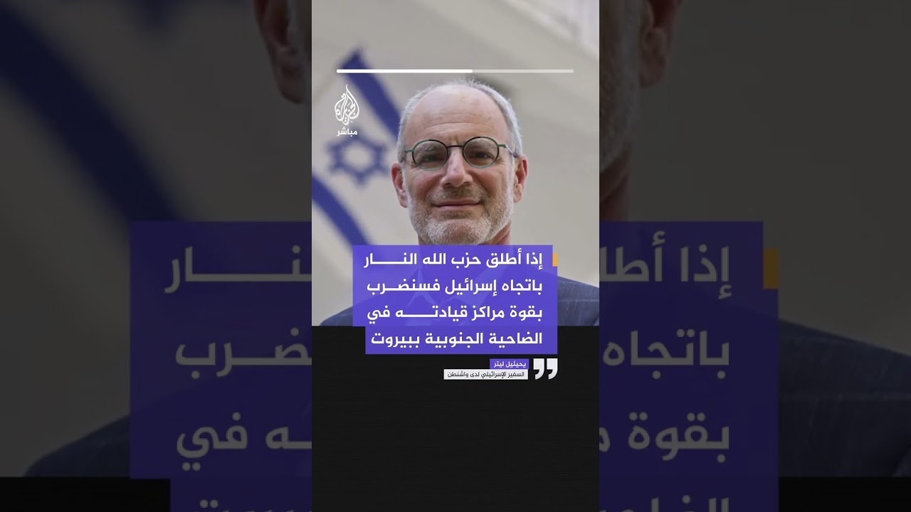 السفير الإسرائيلي لدى واشنطن: إذا أطلق حزب الله النار باتجاه إسرائيل فسنضرب بقوة مراكز قيادته