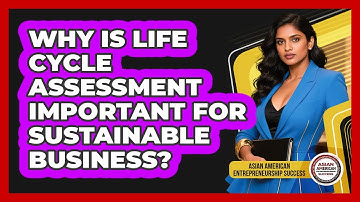 Why Is Life Cycle Assessment Important For Sustainable Business?