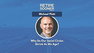 Michael Platt On Why Our Social Circles Shrink As We Age  #RetireSooner | #Neuroscience #Friendship