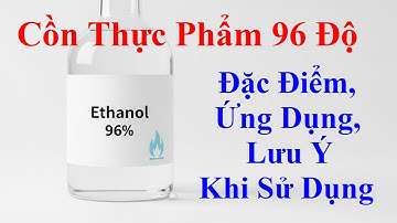 Cồn Thực Phẩm 96 Độ: Đặc Điểm, Ứng Dụng Và Lưu Ý Khi Sử Dụng | | | Ethanol thực phẩm | Alcohol