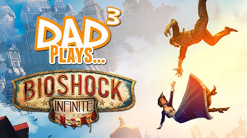 Dad³ Plays... BioShock Infinite