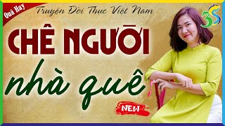 Nghiệp quật bởi vì: CHÊ NGƯỜI NHÀ QUÊ - Kể chuyện đêm khuya 2024 full trọn bộ