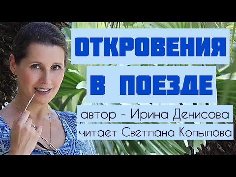 «ОТКРОВЕНИЯ В ПОЕЗДЕ» Рассказ Ирины Денисовой читает Светлана Копылова