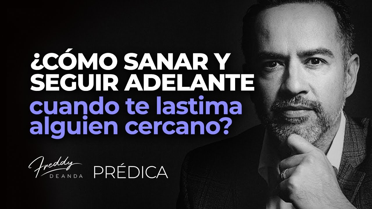 PRÉDICA ¿Cómo sanar y seguir adelante cuando te lastima alguien cercano?  |  Pastor Freddy DeAnda