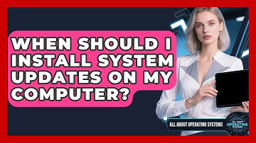 When Should I Install System Updates on My Computer? | All About Operating Systems News