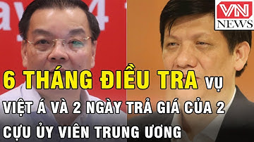 6 tháng điều tra vụ Việt Á và 2 ngày trả giá của 2 cựu Ủy viên Trung ương