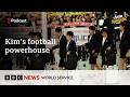 Why North Korea is strong at women’s football - Asia Specific podcast, BBC World Service