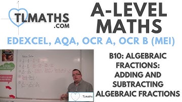 A-Level Maths: B10-02 Algebraic Fractions: Adding and Subtracting Algebraic Fractions