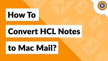 How to Convert HCL Notes to Mac Mail with Attachments & Email Components?