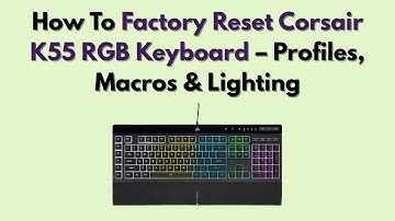 How To Factory Reset Corsair K55 RGB Keyboard – Profiles, Macros & Lighting