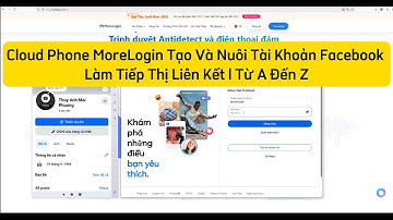 Cách Tạo Và Nuôi Tài Khoản Facebook Trên Cloud Phone Morelogin  Làm Tiếp Thị Liên Kết Shopee Tiktok