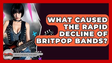 What Caused The Rapid Decline Of Britpop Bands? - Rock and Roll Wizards