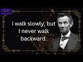 Abraham LincoIn to 50 Motivational quotes #walk slowly, but I never walk backward.