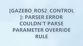 [gazebo_ros2_control]: parser error Couldn't parse parameter override rule
