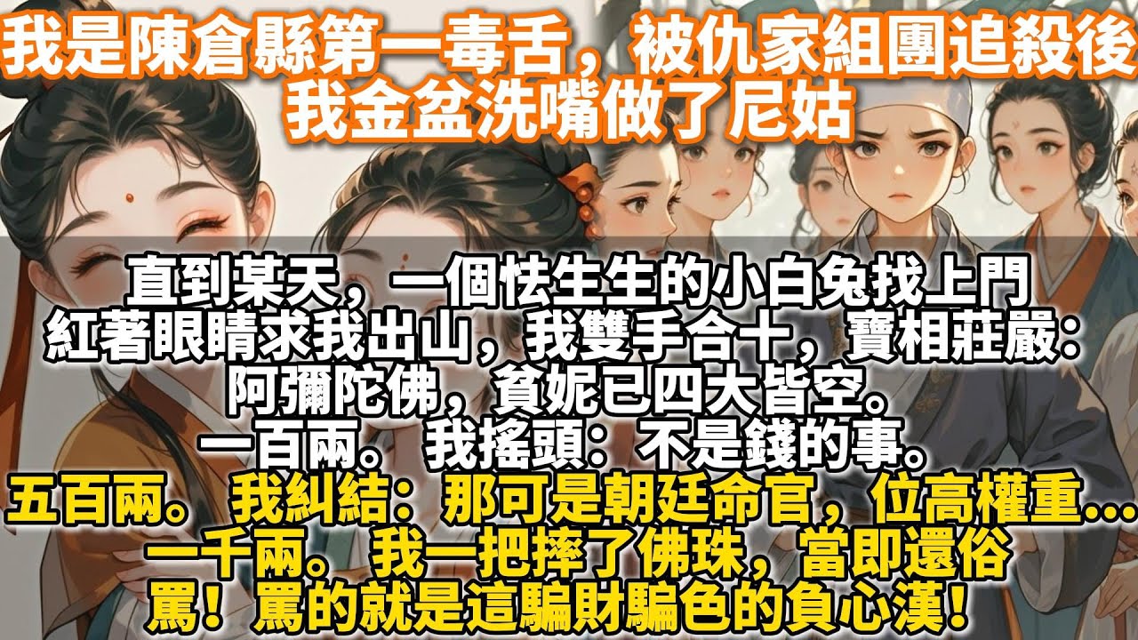 完結姐妹情深文：我是陳倉縣第一毒舌，被仇家組團追殺後，我金盆洗嘴做了尼姑。直到某天，一個怯生生的小白兔找上門，紅著眼睛求我出山。我雙手合十寶相莊嚴：阿彌陀佛，貧妮已四大皆空。一百兩。我搖頭：不是錢的事