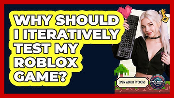 Why Should I Iteratively Test My Roblox Game?