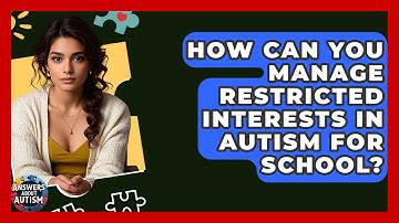How Can You Manage Restricted Interests In Autism For School? - Answers About Autism