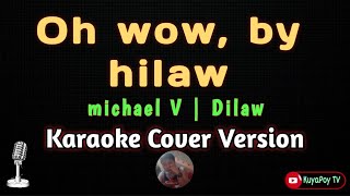 Video thumbnail of "OH wow by hilaw | Michael V - Dilaw (karaoke Cover version) 🎶🎵"