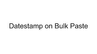 Add a Datestamp on Bulk Paste