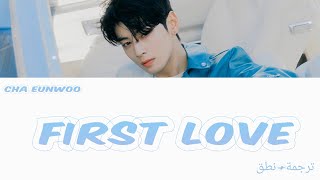 CHA EUN WOO FIRST LOVE Lyrics Arabic sub [ترجمة+نطق]